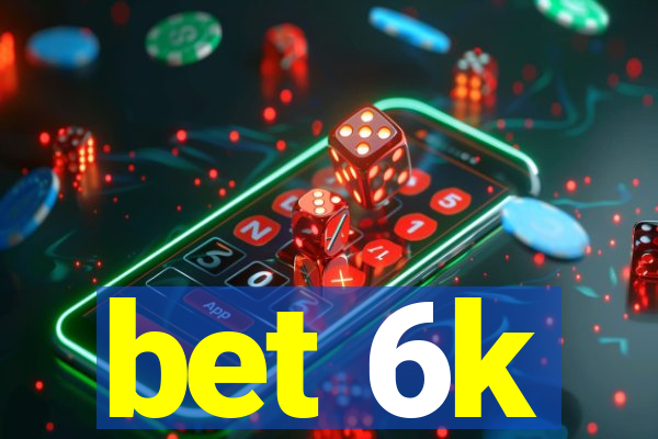 bet 6k